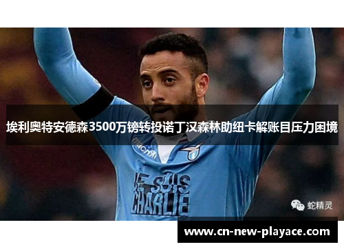 埃利奥特安德森3500万镑转投诺丁汉森林助纽卡解账目压力困境