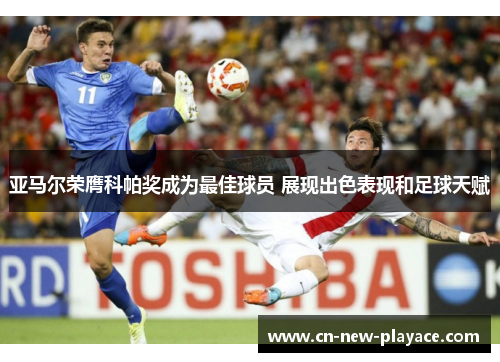 亚马尔荣膺科帕奖成为最佳球员 展现出色表现和足球天赋 亚马尔荣膺科帕奖成为最佳球员 展现出色表现和足球天赋