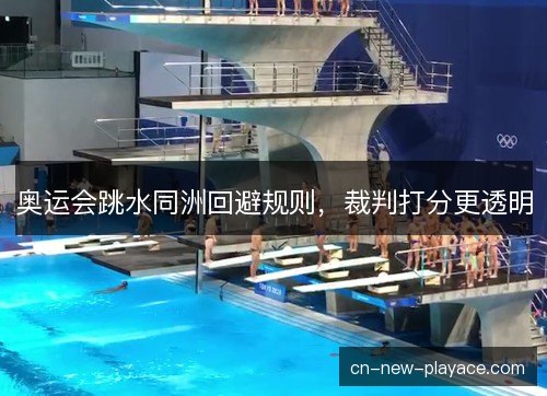 奥运会跳水同洲回避规则，裁判打分更透明